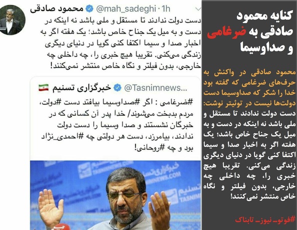 محمود صادقی در واکنش به حرف&zwnj;های ضرغامی که گفته بود خدا را شکر که صداوسیما دست دولت&zwnj;ها نیست در توئیتر نوشت: دست دولت ندادند تا مستقل و ملی باشد نه اینکه در دست و به میل یک جناح خاص باشد؛ یک هفته اگر به اخبار صدا و سیما اکتفا کنی گویا در دنیای دیگری زندگی می&zwnj;کنی. تقریبا هیچ خبری را، چه داخلی چه خارجی، بدون فیلتر و نگاه خاص منتشر نمی&zwnj;کنند!
