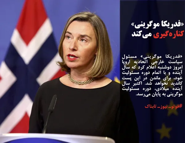 &laquo;فدریکا موگرینی&raquo; مسئول سیاست خارجی اتحادیه اروپا امروز دوشنبه اعلام کرد که سال آینده و با اتمام دوره مسئولیت خود، برای ماندن در این پست کاندید نخواهد شد. اکتبر سال آینده میلادی، دوره مسئولیت موگرینی به پایان می&zwnj;رسد.
