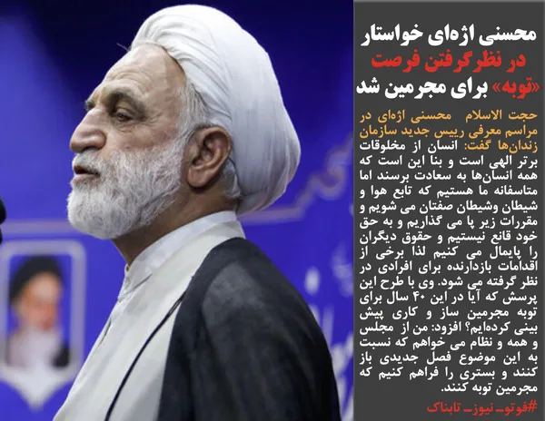 حجت الاسلام&nbsp; محسنی اژه&zwnj;ای در مراسم معرفی رییس جدید سازمان زندان&zwnj;ها گفت: انسان از مخلوقات برتر الهی است و بنا این است که همه انسان&zwnj;ها به سعادت برسند اما متاسفانه ما هستیم که تابع هوا و شیطان وشیطان صفتان می شویم و مقررات زیر پا می گذاریم و به حق خود قانع نیستیم و حقوق دیگران را پایمال می کنیم لذا برخی از اقدامات بازدارنده برای افرادی در نظر گرفته می شود. وی با طرح این پرسش که آیا در این ۴۰ سال برای&nbsp; توبه مجرمین ساز و کاری پیش بینی کرده&zwnj;ایم&zwnj;؟ افزود: من از&nbsp; مجلس و همه و نظام می خواهم که نسبت به این موضوع فصل جدیدی باز کنند و بستری را فراهم کنیم که مجرمین توبه کنند.
