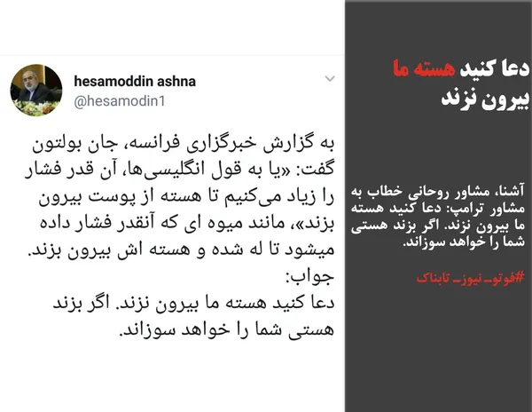 آشنا، مشاور روحانی خطاب به مشاور ترامپ: دعا کنید هسته ما بیرون نزند. اگر بزند هستی شما را خواهد سوزاند.
