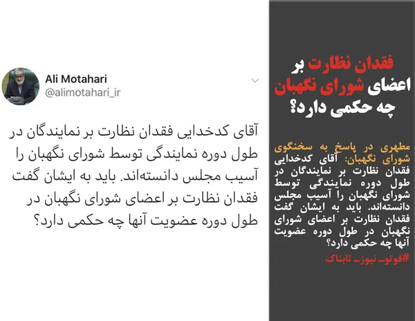 مطهری در پاسخ به سخنگوی شورای نگهبان: آقای کدخدایی فقدان نظارت بر نمایندگان در طول دوره نمایندگی توسط شورای نگهبان را آسیب مجلس دانسته&zwnj;اند. باید به ایشان گفت فقدان نظارت بر اعضای شورای نگهبان در طول دوره عضویت آنها چه حکمی دارد؟
