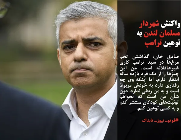 صادق خان: گذاشتن تخم مرغ&zwnj;ها در سبد ترامپ کاری غیرعاقلانه است. من این چیزها را از یک فرد یازده ساله انتظار دارم، اما اینکه وی چه رفتاری دارد به خودش مربوط است و به من ربطی ندارد. دون شأن من است که بخواهم توئیت&zwnj;های کودکان منتشر کنم و به کسی توهین کنم.
