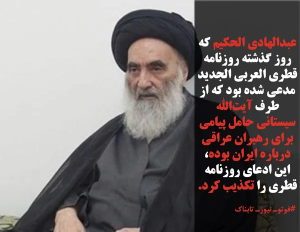 عبدالهادی الحکیم که روز گذشته روزنامه قطری العربی الجدید مدعی شده بود که از طرف آیت&zwnj;الله سیستانی حامل پیامی برای رهبران عراقی درباره ایران بوده، این ادعای روزنامه قطری را تکذیب کرد.
