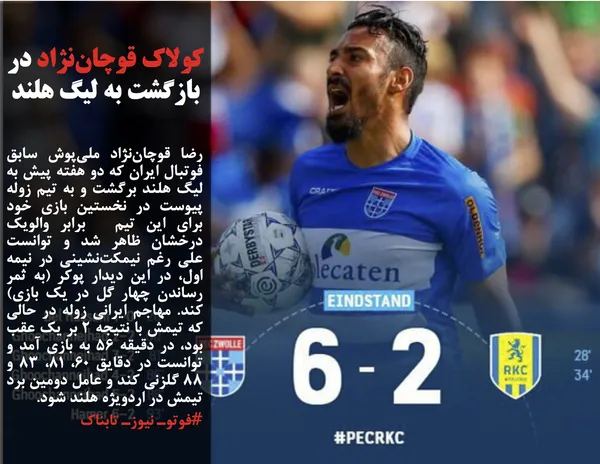 رضا قوچان&zwnj;نژاد ملی&zwnj;پوش سابق فوتبال ایران که دو هفته پیش به لیگ هلند برگشت و به تیم زوله پیوست در نخستین بازی خود برای این تیم  برابر والویک درخشان ظاهر شد و توانست علی رغم نیمکت&zwnj;نشینی در نیمه اول، در این دیدار پوکر (به ثمر رساندن چهار گل در یک بازی) کند. مهاجم ایرانی زوله در حالی که تیمش با نتیجه ۲ بر یک عقب بود، در دقیقه ۵۶ به بازی آمد و توانست در دقایق ۶۰، ۸۱، ۸۳ و ۸۸ گلزنی کند و عامل دومین برد تیمش در اردویژه هلند شود.
