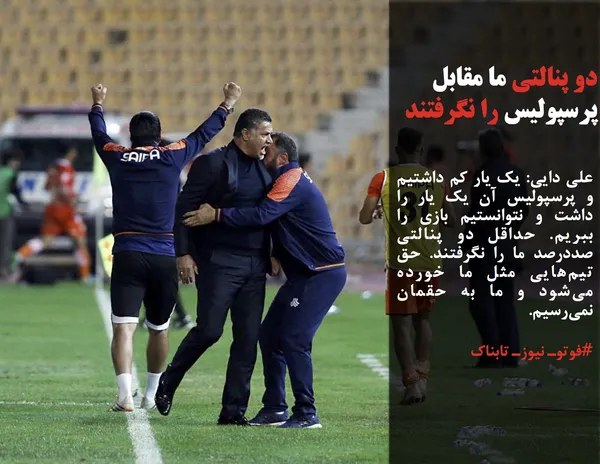 علی دایی: یک یار کم داشتیم و پرسپولیس آن یک یار را داشت و نتوانستیم بازی را ببریم. حداقل دو پنالتی صددرصد ما را نگرفتند. حق تیم&zwnj;هایی مثل ما خورده می&zwnj;شود و ما به حقمان نمی&zwnj;رسیم.
