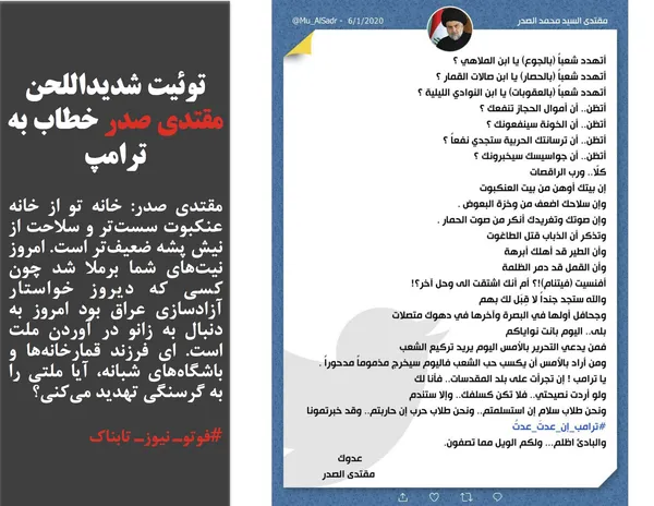 مقتدی صدر: خانه تو از خانه عنکبوت سست&zwnj;تر و سلاحت از نیش پشه ضعیف&zwnj;تر است. امروز نیت&zwnj;های شما برملا شد چون کسی که دیروز خواستار آزادسازی عراق بود امروز به دنبال به زانو در آوردن ملت است. ای فرزند قمارخانه&zwnj;ها و باشگاه&zwnj;های شبانه،&zwnj; آیا ملتی را به گرسنگی تهدید می&zwnj;کنی؟
