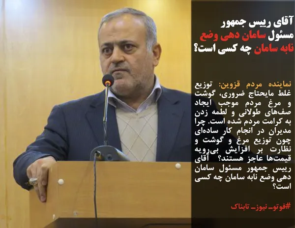نماینده مردم قزوین: توزیع غلط مایحتاج ضروری، گوشت و مرغ مردم موجب ایجاد صف&zwnj;های طولانی و لطمه زدن به کرامت مردم شده است. چرا مدیران در انجام کار ساده&zwnj;ای چون توزیع مرغ و گوشت و نظارت بر افزایش بی&zwnj;رویه قیمت&zwnj;ها عاجز هستند؟  آقای رییس جمهور مسئول سامان دهی وضع نابه سامان چه کسی است؟
