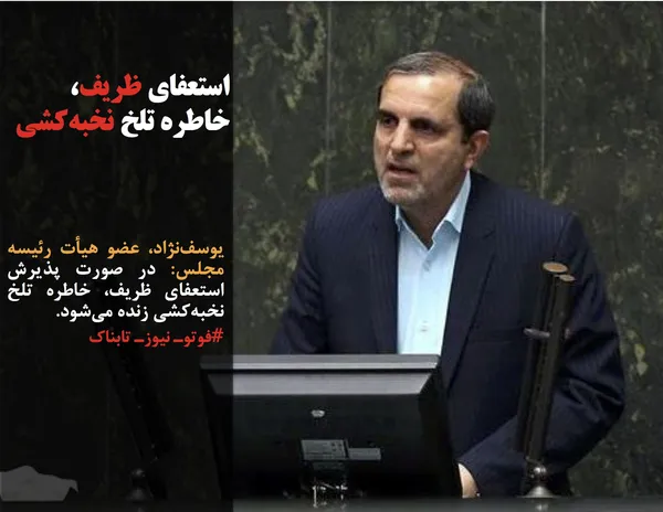 یوسف&zwnj;نژاد، عضو هیأت رئیسه مجلس: در صورت پذیرش استعفای ظریف، خاطره تلخ نخبه&zwnj;کشی زنده می&zwnj;شود.
