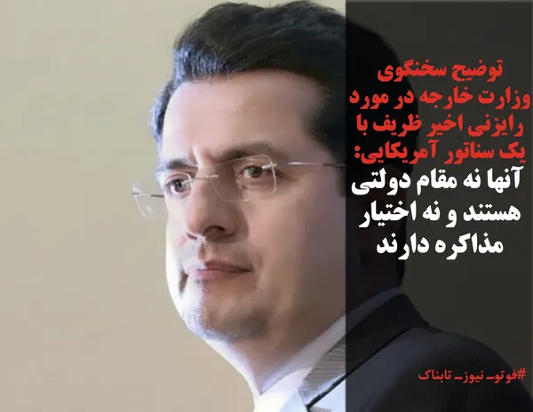توضیح سخنگوی وزارت خارجه در مورد رایزنی اخیر ظریف با یک سناتور آمریکایی:
 آنها نه مقام دولتی هستند و نه اختیار مذاکره دارند