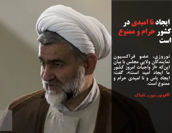 نوروزی، عضو فراکسیون نمایندگان ولایی مجلس با بیان این&zwnj;که &laquo;از واجبات امروز کشور ما ایجاد امید است&raquo;، گفت: ایجاد یاس و نا امیدی حرام و ممنوع است.
