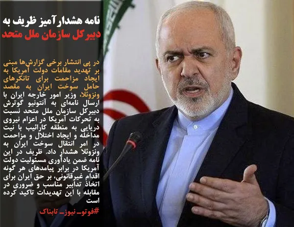 در پی انتشار برخی گزارش&zwnj;ها مبنی بر تهدید مقامات دولت آمریکا به ایجاد مزاحمت برای تانکرهای حامل سوخت ایران به مقصد ونزوئلا، وزیر امور خارجه ایران با ارسال نامه&zwnj;ای به آنتونیو گوترش دبیرکل سازمان ملل متحد نسبت به تحرکات آمریکا در اعزام نیروی دریایی به منطقه کارائیب با نیت مداخله و ایجاد اختلال و مزاحمت در امر انتقال سوخت ایران به ونزوئلا هشدار داد. ظریف در این نامه ضمن یادآوری مسئولیت دولت آمریکا در برابر پیامدهای هر گونه اقدام غیرقانونی، بر حق ایران برای اتخاذ تدابیر مناسب و ضروری در مقابله با این تهدیدات تاکید کرده است

