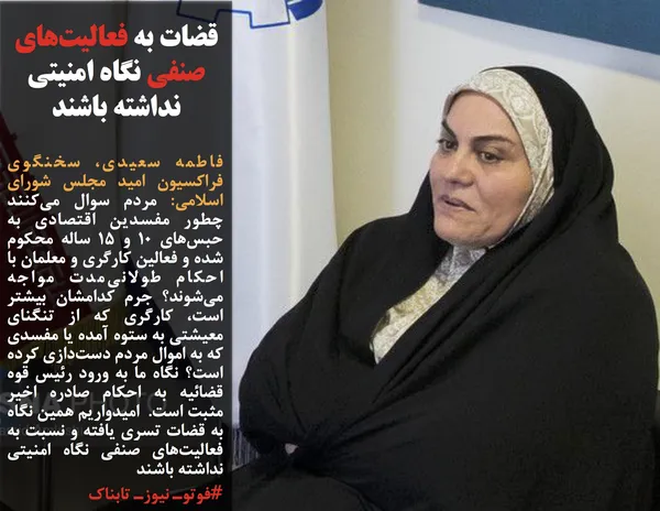 فاطمه سعیدی، سخنگوی فراکسیون امید مجلس شورای اسلامی: مردم سوال می&zwnj;کنند چطور مفسدین اقتصادی به حبس&zwnj;های ۱۰ و ۱۵ ساله محکوم شده و فعالین کارگری و معلمان با احکام طولانی&zwnj;مدت مواجه می&zwnj;شوند؟ جرم کدامشان بیشتر است، کارگری که از تنگنای معیشتی به ستوه آمده یا مفسدی که به اموال مردم دست&zwnj;دازی کرده است؟ نگاه ما به ورود رئیس قوه قضائیه به احکام صادره اخیر مثبت است.  امیدواریم همین نگاه به قضات تسری یافته و نسبت به فعالیت&zwnj;های صنفی نگاه امنیتی نداشته باشند
#فوتوـ نیوزـ تابناک
