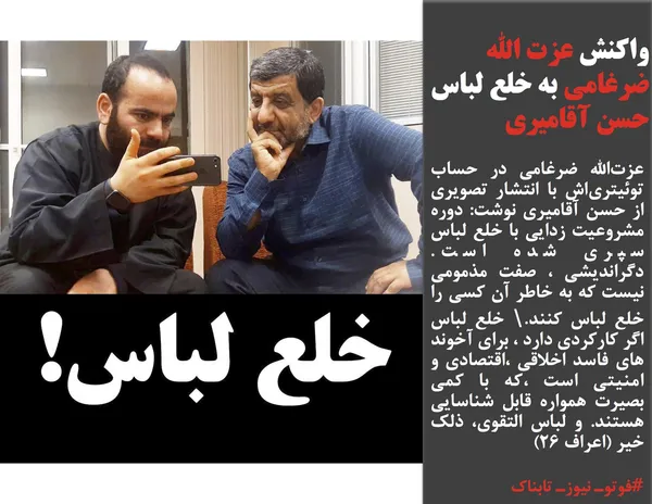 عزت&zwnj;الله ضرغامی در حساب توئیتری&zwnj;اش با انتشار تصویری از حسن آقامیری نوشت: دوره مشروعیت زدایی با خلع لباس سپری شده است. دگراندیشی ، صفت مذمومی نیست که به خاطر آن کسی را خلع لباس کنند.\ خلع لباس اگر کارکردی دارد ، برای آخوند های فاسد اخلاقی ،اقتصادی و امنیتی است ،که با کمی بصیرت همواره قابل شناسایی هستند. و لباس التقوی، ذلک خیر (اعراف ۲۶)
