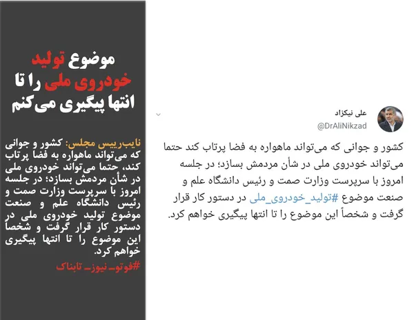نایب&zwnj;رییس مجلس: کشور و جوانی که می&zwnj;تواند ماهواره به فضا پرتاب کند، حتما می&zwnj;تواند خودروی ملی در شأن مردمش بسازد؛ در جلسه امروز با سرپرست وزارت صمت و رئیس دانشگاه علم و صنعت موضوع تولید خودروی ملی در دستور کار قرار گرفت و شخصاً این موضوع را تا انتها پیگیری خواهم کرد.
