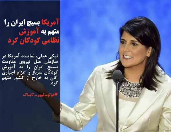 نیکی هیلی، نماینده آمریکا در سازمان ملل نیروی مقاومت بسیج ایران را به آموزش کودکان سرباز و اعزام اجباری آنان به خارج از کشور متهم کرد.
