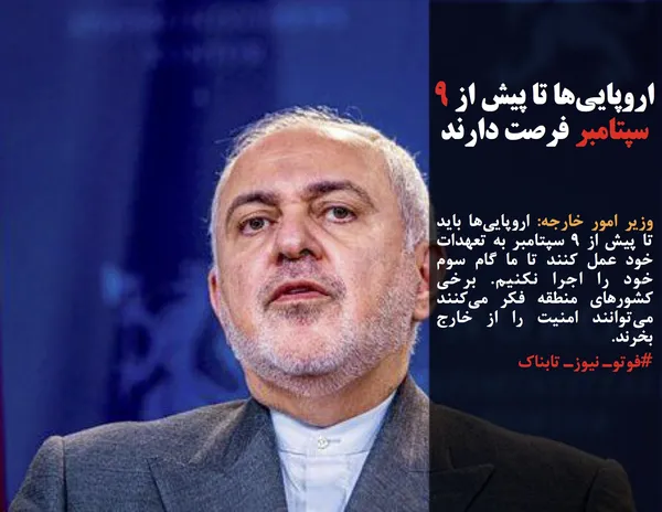 وزیر امور خارجه: اروپایی&zwnj;ها باید تا پیش از ۹ سپتامبر به تعهدات خود عمل کنند تا ما گام سوم خود را اجرا نکنیم. برخی کشورهای منطقه فکر می&zwnj;کنند می&zwnj;توانند امنیت را از خارج بخرند.
