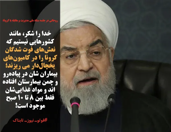 روحانی در جلسه ستاد ملی مدیریت و مقابله با کرونا: 

خدا را شکر، مانند کشورهایی نیستیم که نعش&zwnj;های فوت شدگان کرونا را در کامیون&zwnj;های یخچال&zwnj;دار می ریزند؛ بیماران شان در پیاده&zwnj;رو و چمن بیمارستان افتاده اند و مواد غذایی&zwnj;شان فقط بین ۸ تا ۱۰ صبح موجود است!