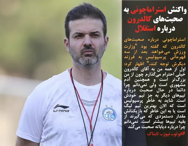 استراماچونی درباره صحبت&zwnj;های کالدرون که گفته بود "وزارت ورزش می&zwnj;خواهد بعد از سه قهرمانی پرسپولیس به فرزند دیگرش توجه کند،" اظهار کرد: اول از همه من به آقای کالدرون خیلی احترام می&zwnj;گذارم چون از من بزرگ&zwnj;تر است و همچنین آدم مشهوری است ولی نمی&zwnj;دانم چرا دائما در حال صحبت درباره تیم&zwnj;های دیگر به جز تیم خودش است. شاید به خاطر پرسپولیس است که الان بهترین تیم لیگ است یا به این خاطر که بازیکنانش مقدار دستمزدی که می&zwnj;گیرند از بقیه تیم&zwnj;ها بیشتر است. نمی&zwnj;دانم چرا درباره دیاباته صحبت می&zwnj;کند 
