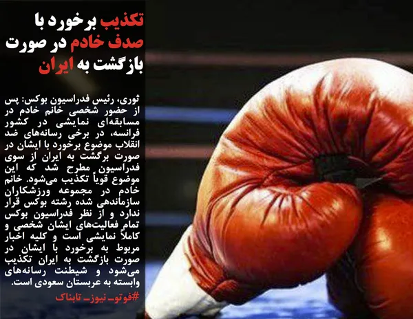 ثوری، رئیس فدراسیون بوکس: پس از حضور شخصی خانم خادم در مسابقه&zwnj;ای نمایشی در کشور فرانسه، در برخی رسانه&zwnj;های ضد انقلاب موضوع برخورد با ایشان در صورت برگشت به ایران از سوی فدراسیون مطرح شد که این موضوع قویاً تکذیب می&zwnj;شود. خانم خادم در مجموعه ورزشکاران سازماندهی شده رشته بوکس قرار ندارد و از نظر فدراسیون بوکس تمام فعالیت&zwnj;های ایشان شخصی و کاملاً نمایشی است و کلیه اخبار مربوط به برخورد با ایشان در صورت بازگشت به ایران تکذیب می&zwnj;شود و شیطنت رسانه&zwnj;های وابسته به عربستان سعودی است.
