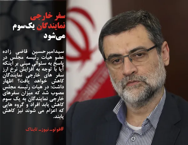سیدامیرحسین قاضی زاده عضو هیات رئیسه مجلس در پاسخ به سئوالی مبنی بر اینکه آیا با توجه به افزایش نرخ ارز سفر های خارجی نمایندگان کاهش خواهد یافت؟ اظهار داشت: در هیات رئیسه مجلس مصوب شد که میزان سفرهای خارجی نمایندگان به یک سوم کاهش یابد افراد و گروه هایی که اعزام می شوند نیز کاهش یابند.
