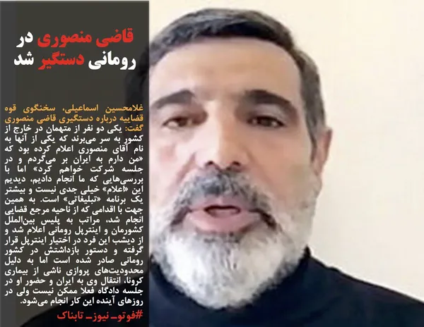 غلامحسین اسماعیلی،&nbsp;سخنگوی قوه قضاییه درباره دستگیری قاضی منصوری گفت: یکی دو نفر از متهمان در خارج از کشور به سر می&zwnj;برند که یکی از آنها به نام آقای منصوری اعلام کرده بود که &laquo;من دارم به ایران بر می&zwnj;گردم و در جلسه شرکت خواهم کرد&raquo; اما با بررسی&zwnj;هایی که ما انجام دادیم، دیدیم این &laquo;اعلام&raquo; خیلی جدی نیست و بیشتر یک برنامه &laquo;تبلیغاتی&raquo; است. به همین جهت با اقدامی که از ناحیه مرجع قضایی انجام شد، مراتب به پلیس بین&zwnj;الملل کشورمان و اینترپل رومانی اعلام شد و از دیشب این فرد در اختیار اینترپل قرار گرفته و دستور بازداشتش در کشور رومانی صادر شده است اما به دلیل محدودیت&zwnj;های پروازی ناشی از بیماری کرونا، انتقال وی به ایران و حضور او در جلسه دادگاه فعلا ممکن نیست ولی در روزهای آینده این کار انجام می&zwnj;شود.
