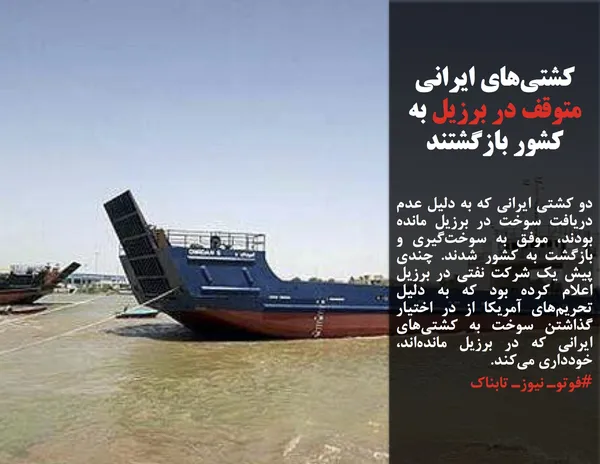 دو کشتی ایرانی که به دلیل عدم دریافت سوخت در برزیل مانده&zwnj; بودند، موفق به سوخت&zwnj;گیری و بازگشت به کشور شدند. چندی پیش یک شرکت نفتی در برزیل اعلام کرده بود که به دلیل تحریم&zwnj;های آمریکا از در اختیار گذاشتن سوخت به کشتی&zwnj;های ایرانی که در برزیل مانده&zwnj;اند،  خودداری می&zwnj;کند.
