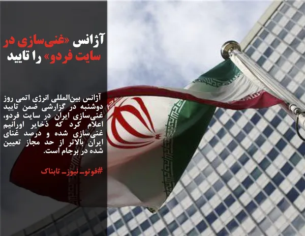  آژانس بین&zwnj;المللی انرژی اتمی روز دوشنبه در گزارشی ضمن تایید غنی&zwnj;سازی ایران در سایت فردو، اعلام کرد که ذخایر اورانیم غنی&zwnj;سازی شده و درصد غنای ایران بالاتر از حد مجاز تعیین شده در برجام است.
