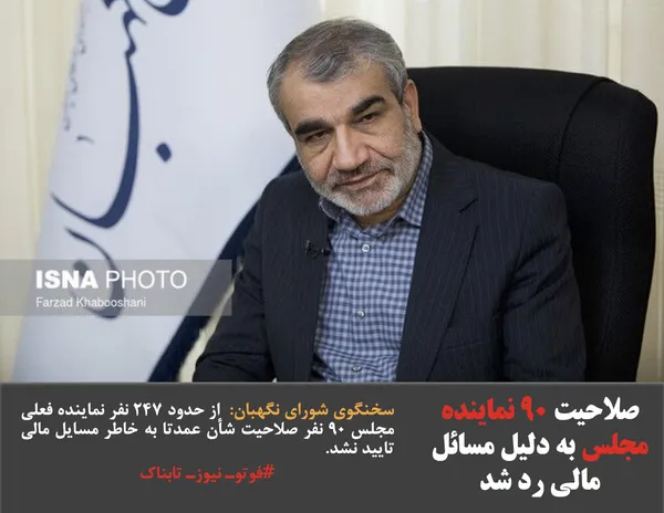 سخنگوی شورای نگهبان:  از حدود ۲۴۷ نفر نماینده فعلی مجلس ۹۰ نفر صلاحیت شأن عمدتا به خاطر مسایل مالی تایید نشد. 
