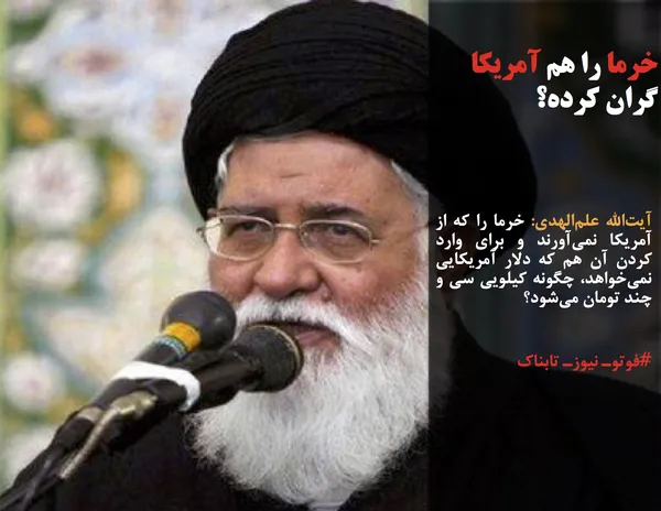 آیت&zwnj;الله علم&zwnj;الهدی: خرما را که از آمریکا نمی&zwnj;آورند و برای وارد کردن آن هم که دلار آمریکایی نمی&zwnj;خواهد، چگونه کیلویی سی و چند تومان می&zwnj;شود؟
