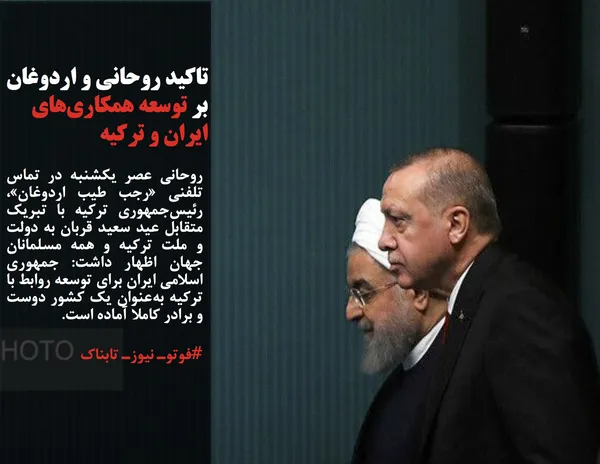 روحانی عصر یکشنبه در تماس تلفنی &laquo;رجب طیب اردوغان&raquo;، رئیس&zwnj;جمهوری ترکیه با تبریک متقابل عید سعید قربان به دولت و ملت ترکیه و همه مسلمانان جهان اظهار داشت: جمهوری اسلامی ایران برای توسعه روابط با ترکیه به&zwnj;عنوان یک کشور دوست و برادر کاملا آماده است.
