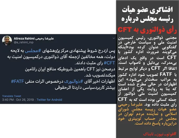 مجتبی ذوالنوری، رئیس کمیسیون امنیت ملی و سیاست خارجی در گفتگویی عنوان کرده بود&laquo;اینکه می&zwnj;گویند ضرورت اداره کشور با CFT است در واقع یک ادعای بی&zwnj;مدرک، بی&zwnj;دلیل و ناصواب است. اتفاقا اگر CFT و دیگر لوایح مرتبط با FATF تصویب شود اداره کشور به مراتب سخت&zwnj;تر می&zwnj;شود.&raquo; این اظهارات در حالی مطرح شده است که بنا به روایت یکی از اعضای کمیسیون امنیت ملی ذوالنور از جمله کسانی بوده است که به CFT رای مثبت داده بود. علیرضا رحیمی عضو هیات رییسه مجلس شورای اسلامی و نماینده مردم تهران در مجلس در حساب توییتری خود دراین&zwnj;باره پاسخ داده است.
