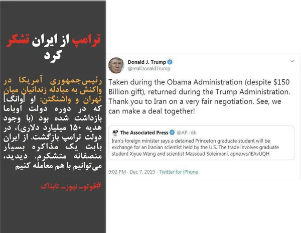 رئیس&zwnj;جمهوری آمریکا در واکنش به مبادله زندانیان میان تهران و واشنگتن: او [وانگ] که در دوره دولت اوباما بازداشت شده بود (با وجود هدیه ۱۵۰ میلیارد دلاری)، در دولت ترامپ بازگشت. از ایران بابت یک مذاکره بسیار منصفانه متشکرم. دیدید، می&zwnj;توانیم با هم معامله کنیم
