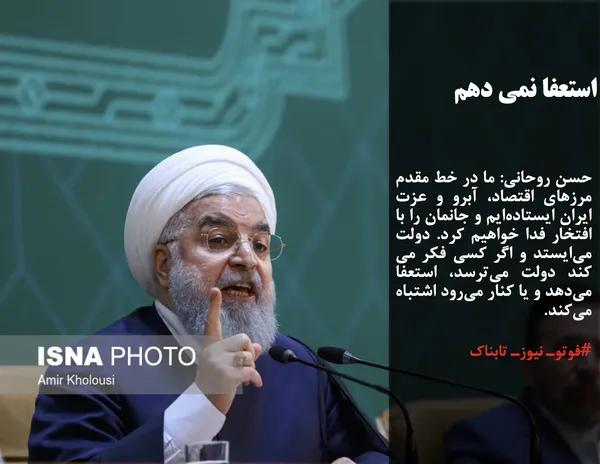 حسن روحانی: ما در خط مقدم مرزهای اقتصاد، آبرو و عزت ایران ایستاده&zwnj;ایم و جانمان را با افتخار فدا خواهیم کرد. دولت می&zwnj;ایستد و اگر کسی فکر می کند دولت می&zwnj;ترسد، استعفا می&zwnj;دهد و یا کنار می&zwnj;رود اشتباه می&zwnj;کند.
