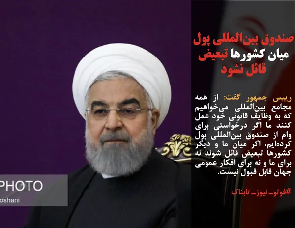 رییس جمهور گفت: از همه مجامع بین&zwnj;المللی می&zwnj;خواهیم که به وظایف قانونی خود عمل کنند ما اگر درخواستی برای وام از صندوق بین&zwnj;المللی پول کرده&zwnj;ایم، اگر میان ما و دیگر کشورها تبعیض قائل شوند نه برای ما و نه برای افکار عمومی جهان قابل قبول نیست.
