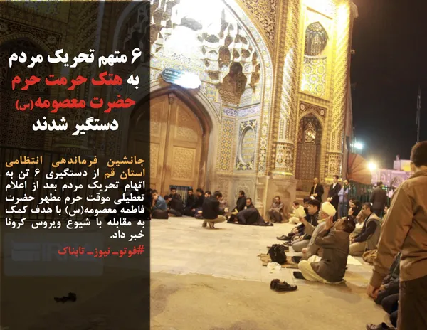 جانشین فرماندهی انتظامی استان قم از دستگیری ۶ تن به اتهام تحریک مردم بعد از اعلام تعطیلی موقت حرم مطهر حضرت فاطمه معصومه(س) با هدف کمک به مقابله با شیوع ویروس کرونا خبر داد.

