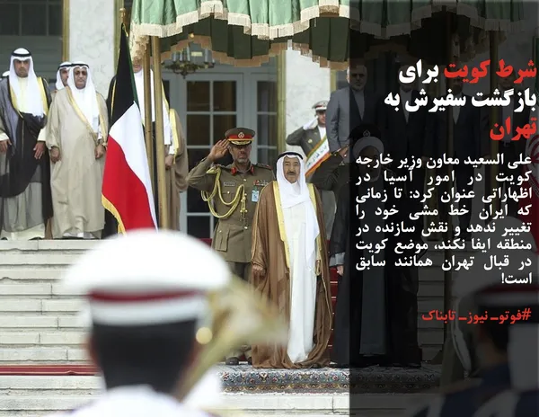 علی السعید معاون وزیر خارجه کویت در امور آسیا در اظهاراتی عنوان کرد: تا زمانی که ایران خط مشی خود را تغییر ندهد و نقش سازنده در منطقه ایفا نکند، موضع کویت در قبال تهران همانند سابق است!
