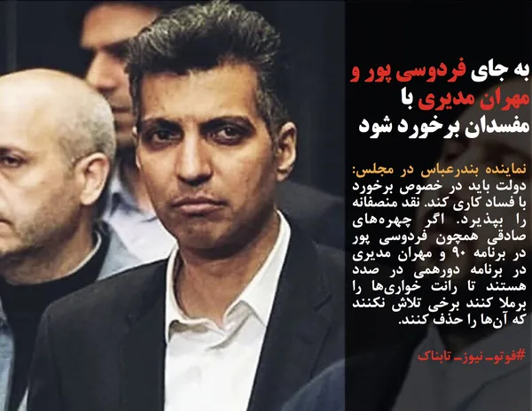 نماینده بندرعباس در مجلس: دولت باید در خصوص برخورد با فساد کاری کند. نقد منصفانه را بپذیرد. اگر چهره&zwnj;های صادقی همچون فردوسی پور در برنامه ۹۰ و مهران مدیری در برنامه دورهمی در صدد هستند تا رانت خواری&zwnj;ها را برملا کنند برخی تلاش نکنند که آن&zwnj;ها را حذف کنند.
