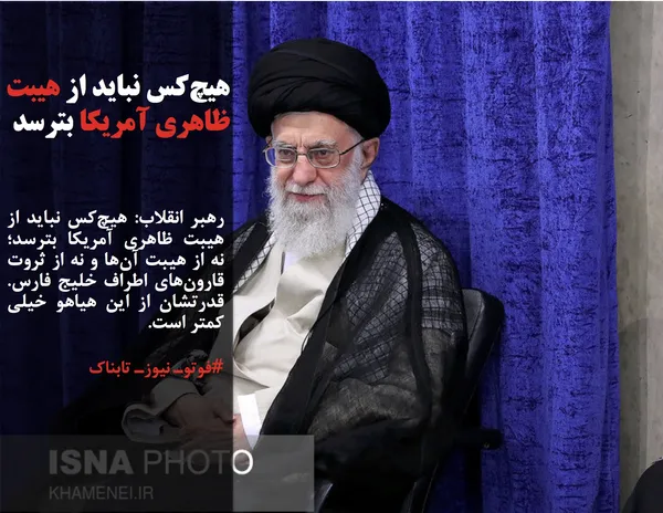 رهبر انقلاب: هیچ&zwnj;کس نباید از هیبت ظاهری آمریکا بترسد؛ نه از هیبت آن&zwnj;ها و نه از ثروت قارون&zwnj;های اطراف خلیج فارس. قدرتشان از این هیاهو خیلی کمتر است.
