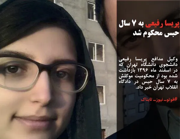 وکیل مدافع پریسا رفیعی دانشجوی دانشگاه تهران که در اسفند ماه ۱۳۹۶ بازداشت شده بود از محکومیت موکلش به ۷ سال حبس در دادگاه انقلاب تهران خبر داد.
