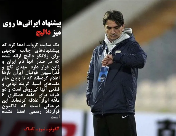 یک سایت کروات ادعا کرد که پیشنهادهای جالب توجهی برای زلاتکو دالیچ ارائه شده که در صدر آنها نام ایران و ژاپن قرار دارد. مهدی تاج و فدراسیون فوتبال ایران بارها اعلام کرده&zwnj;اند که تا پایان جام ملت&zwnj;های آسیا، گزینه نهایی و قطعی آنها کی&zwnj;روش است و دو طرف برای ادامه همکاری ۶ ماهه ابراز علاقه کرده&zwnj;اند. این درحالی است که تاکنون قرارداد رسمی امضا نشده است.
