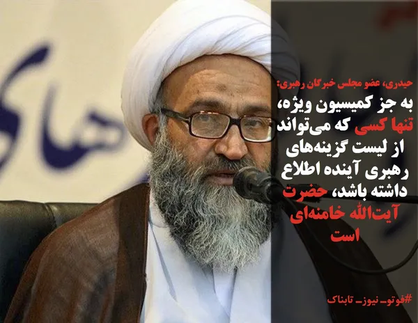 حیدری، عضو مجلس خبرگان رهبری: به جز کمیسیون ویژه، تنها کسی که می&zwnj;تواند از لیست گزینه&zwnj;های رهبری آینده اطلاع داشته باشد، حضرت آیت&zwnj;الله خامنه&zwnj;ای است