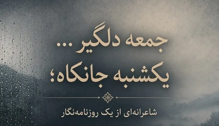 جمعه دلگیر... یکشنبه جانکاه؛ شاعرانه‌ای از یک روزنامه‌نگار/ فیلم