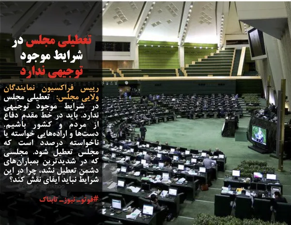 رییس فراکسیون نمایندگان ولایی مجلس:  تعطیلی مجلس در شرایط موجود توجیهی ندارد. باید در خط مقدم دفاع از مردم و کشور باشیم. دست&zwnj;ها و اراده&zwnj;هایی خواسته یا ناخواسته درصدد است که مجلس تعطیل شود. مجلسی که در شدیدترین بمباران&zwnj;های دشمن تعطیل نشد، چرا در این شرایط نباید ایفای نقش کند؟

