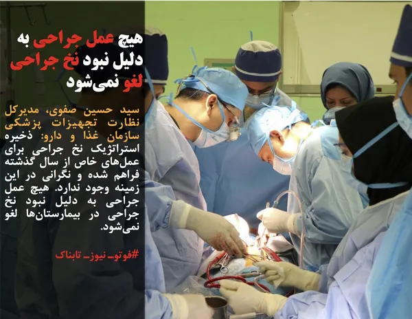 سید حسین صفوی، مدیرکل نظارت تجهیزات پزشکی سازمان غذا و دارو: ذخیره استراتژیک نخ جراحی برای عمل&zwnj;های خاص از سال گذشته فراهم شده و نگرانی در این زمینه وجود ندارد. هیچ عمل جراحی به دلیل نبود نخ جراحی در بیمارستان&zwnj;ها لغو نمی&zwnj;شود.
