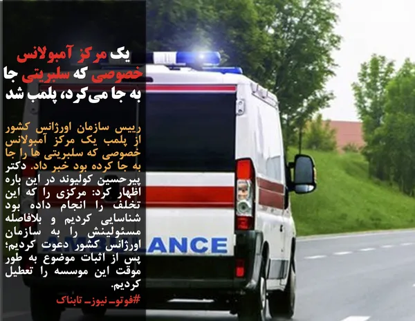 رییس سازمان اورژانس کشور از پلمب یک مرکز آمبولانس خصوصی که سلبریتی ها را جا به جا کرده بود خبر داد. دکتر پیرحسین کولیوند در این باره اظهار کرد: مرکزی را که این تخلف را انجام داده بود شناسایی کردیم و بلافاصله مسئولینش را به سازمان اورژانس کشور دعوت کردیم؛ پس از اثبات موضوع به طور موقت این موسسه را تعطیل کردیم.
