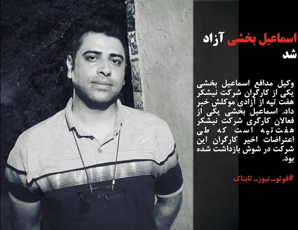 وکیل مدافع اسماعیل بخشی یکی از کارگران شرکت نیشکر هفت تپه از آزادی موکلش خبر داد. اسماعیل بخشی یکی از فعالان کارگری شرکت نیشکر هفت&zwnj;تپه است که طی اعتراضات اخیر کارگران این شرکت در شوش بازداشت شده بود.
