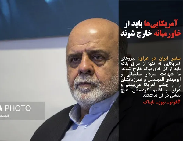 سفیر ایران در عراق: نیروهای آمریکایی نه تنها از عراق بلکه باید از کل خاورمیانه خارج شوند.  ما شهادت سردار سلیمانی و ابومهدی المهندس و همرزمانشان را از چشم آمریکا می&zwnj;بینیم و عراق و اقلیم کردستان هیچ نقشی در آن نداشتند.
