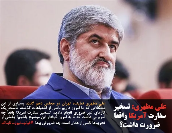 علی مطهری نماینده تهران در مجلس دهم گفت: بسیاری از این مشکلاتی که ما امروز داریم ناشی از اشتباهات گذشته ماست. یک کارهای غیر ضروری انجام دادیم. تسخیر سفارت امریکا واقعاً چه ضرورتی داشت که تا به امروز گرفتار این موضوع باشیم؟ بخشی از تحریم&zwnj;ها ناشی از همان است. چه ضرورتی بود؟ #فوتوـ نیوزـ تابناک
