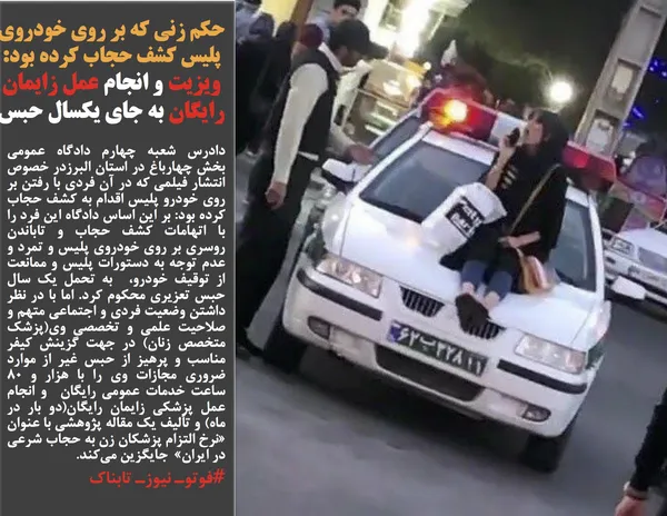 دادرس شعبه چهارم دادگاه عمومی بخش چهارباغ در استان البرزدر خصوص انتشار فیلمی که در آن فردی با رفتن بر روی خودرو پلیس اقدام به کشف حجاب کرده بود: بر این اساس دادگاه این فرد را با اتهامات کشف حجاب و تاباندن روسری بر روی خودروی پلیس و تمرد و عدم توجه به دستورات پلیس و ممانعت از توقیف خودرو،  به تحمل یک سال حبس تعزیری محکوم کرد. اما با در نظر داشتن وضعیت فردی و اجتماعی متهم و صلاحیت علمی و تخصصی وی(پزشک متخصص زنان) در جهت گزینش کیفر مناسب و پرهیز از حبس غیر از موارد ضروری مجازات وی را با هزار و 80 ساعت خدمات عمومی رایگان  و انجام عمل پزشکی زایمان رایگان(دو بار در ماه) و تألیف یک مقاله پژوهشی با عنوان &laquo;نرخ التزام پزشکان زن به حجاب شرعی در ایران&raquo;  جایگزین می&zwnj;کند.
